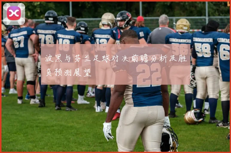 波黑与芬兰足球对决前瞻分析及胜负预测展望